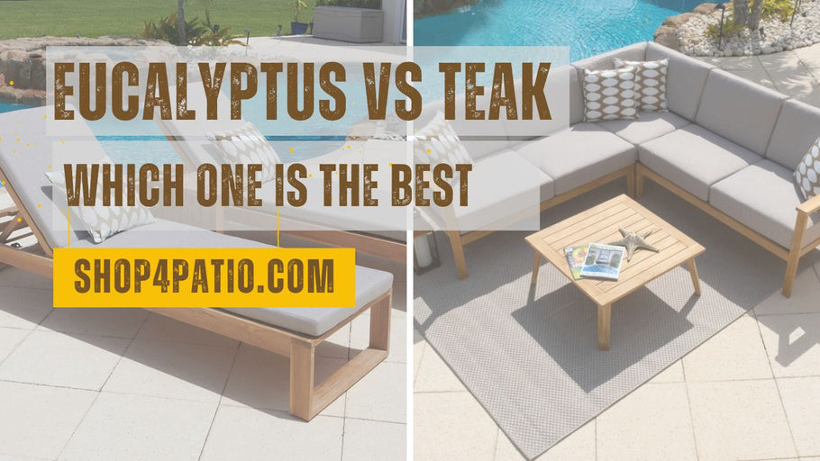 Eucalyptus Vs Teak: Which One To Choose For Patio Furniture?